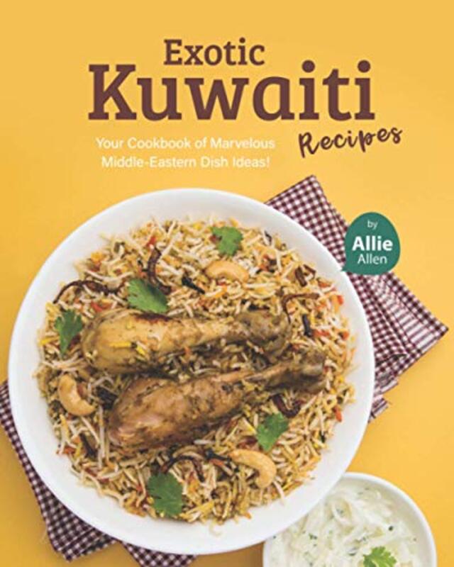 Exotic Kuwaiti Recipes Your Cookbook Of Marvelous Middleeastern Dish Ideas! by Allen Allie Paperback