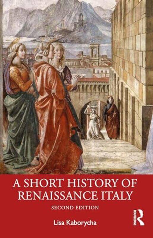 

A Short History of Renaissance Italy by Lisa Kaborycha-Paperback