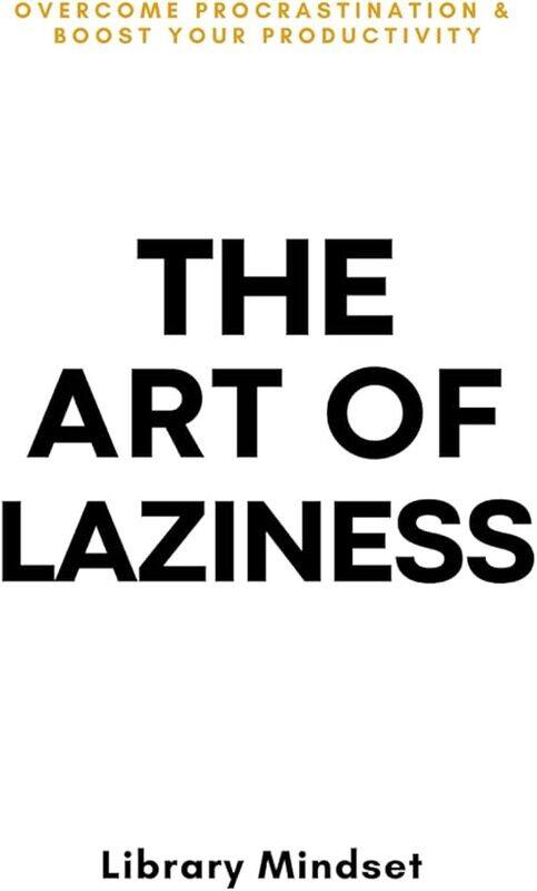 

The Art Of Laziness Overcome Procrastination and Improve Your Productivity by Mindset, Library..Paperback