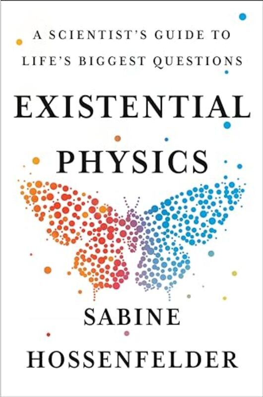 Existential Physics A Scientists Guide To Lifes Biggest Questions By Hossenfelder, Sabine - Hardcover