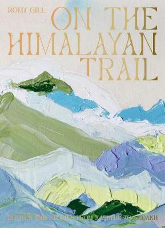 

On the Himalayan Trail: Recipes and Stories from Kashmir to Ladakh.Hardcover,By :Gill, Romy