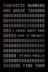 Fantastic Numbers and Where to Find Them: A Cosmic Quest from Zero to Infinity.Hardcover,By :Padilla, Antonio