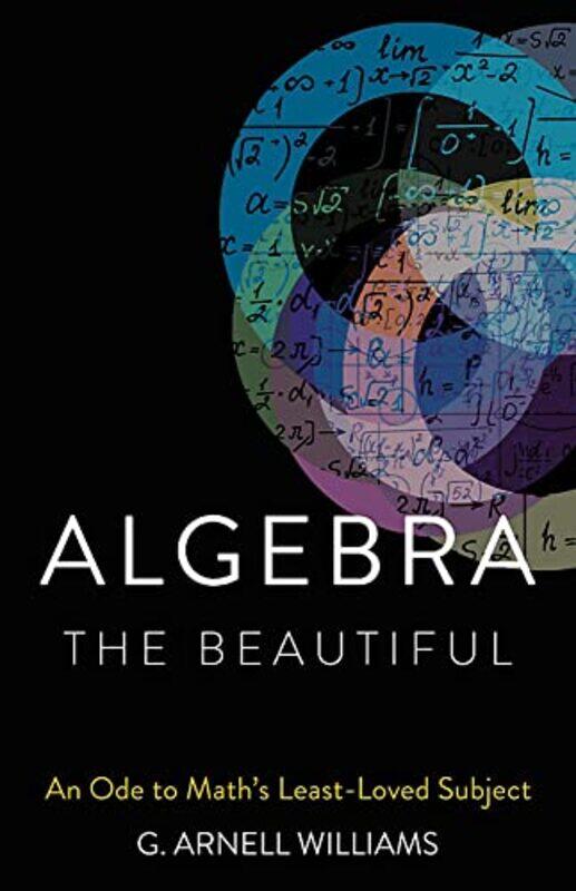 

Algebra the Beautiful: An Ode to Math's Least-Loved Subject,Hardcover,by:Williams, G. Arnell