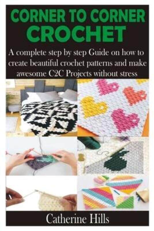 

Corner to Corner Crochet: A complete step by step Guide on how to create beautiful crochet patterns,Paperback,ByHills, Catherine