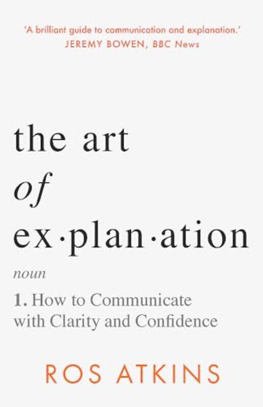 

The Art Of Explanation How To Communicate With Clarity And Confidence By Ros Atkins Paperback