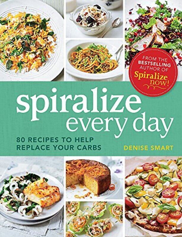 

Spiralize Everyday: 80 recipes to help replace your carbs, Paperback Book, By: Denise Smart