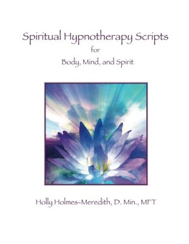 

Spiritual Hypnotherapy Scripts: for Body, Mind, and Spirit , Paperback by Holmes-Meredith, Holly S