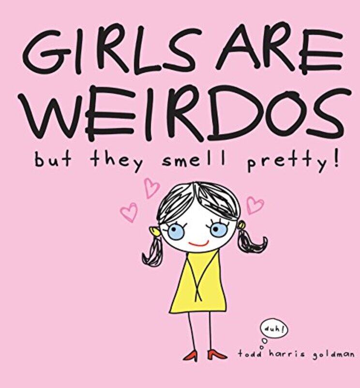 

Girls are Weirdos but They Smell Pretty, Hardcover Book, By: Todd Harris Goldman