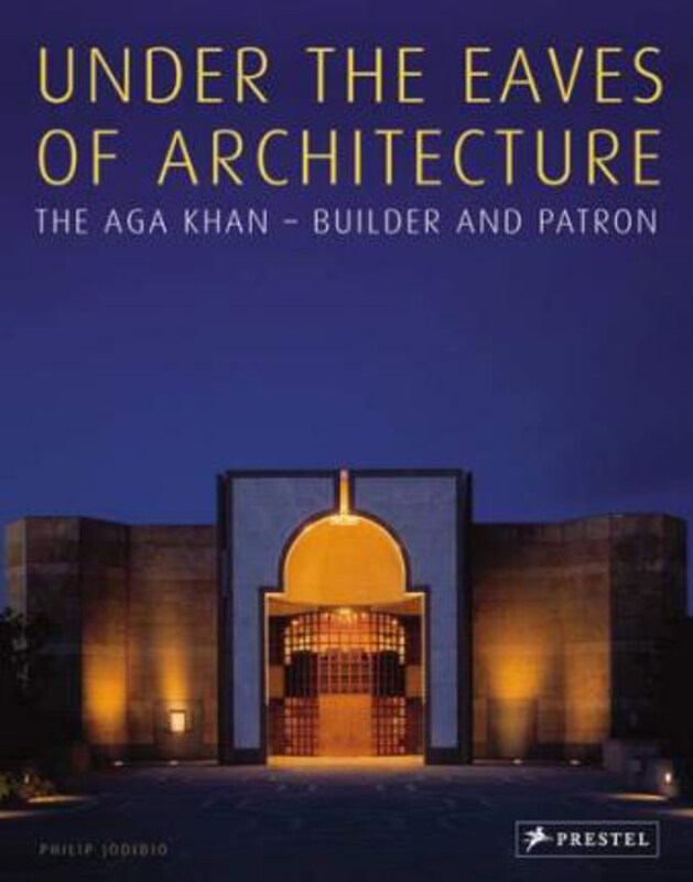 

Under the Eaves of Architecture: the Aga Khan Builder and Patron, Hardcover Book, By: Philip Jodidio