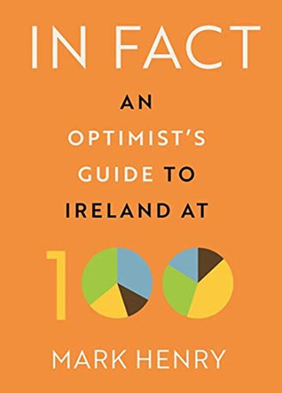 

In Fact: An Optimists Guide to Ireland at 100,Hardcover by Henry, Mark