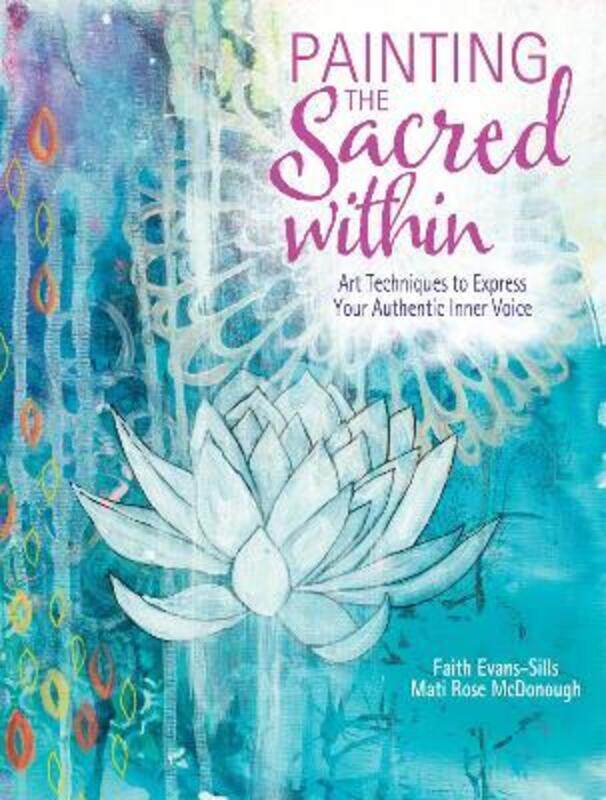 

Painting the Sacred Within: Art Techniques to Express Your Authentic Inner Voice.paperback,By :Evans-Sills, Faith