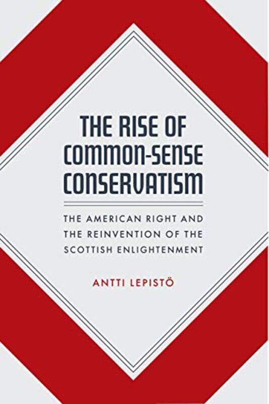 

The Rise of CommonSense Conservatism by Antti Lepisto-Hardcover