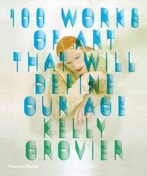 100 Works of Art That Will Define Our Age.Hardcover,By :Kelly Grovier