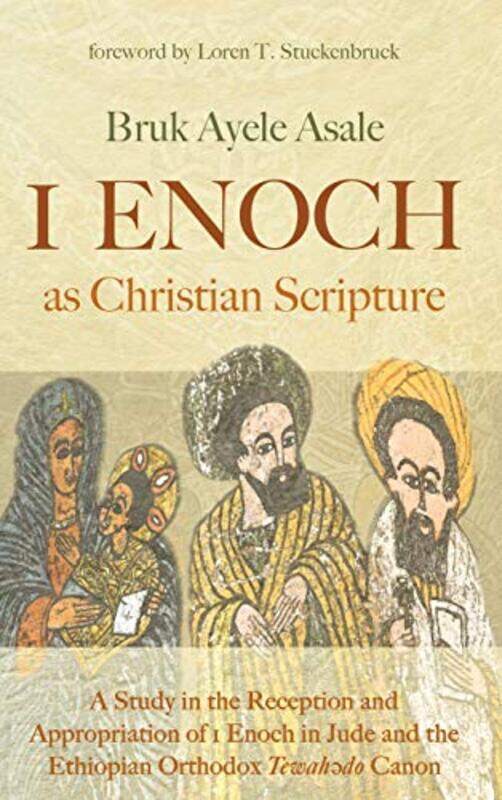 

Enoch As Christian Scripture A Study In The Reception And Appropriation Of 1 Enoch In Jude And Th by Asale, Bruk Ayele - Stuckenbruck, Loren T , Hardc