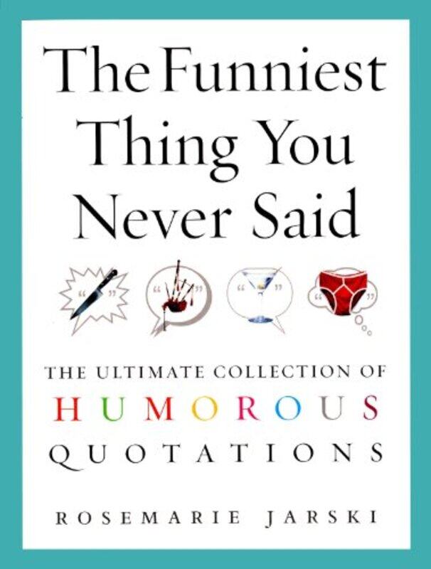 

The Funniest Thing You Never Said: The Ultimate Collection of Humorous Quotations,Paperback,by:Rosemarie Jarski