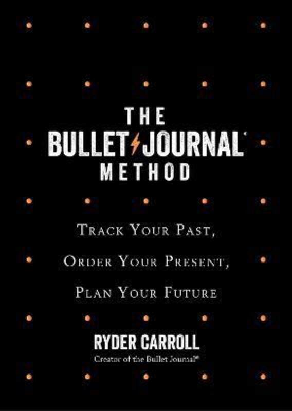 

The Bullet Journal Method: Track Your Past, Order Your Present, Plan Your Future.Hardcover,By :Carroll, Ryder