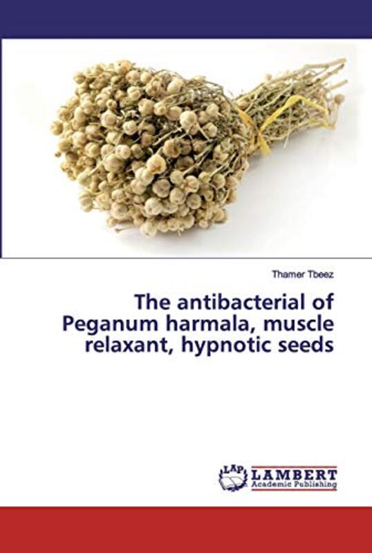 The antibacterial of Peganum harmala, muscle relaxant, hypnotic seeds,Paperback,By:Tbeez, Thamer