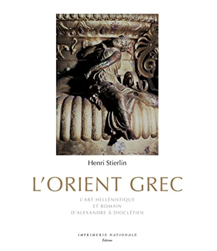 LOrient grec : Lart hell nistique et romain, dAlexandre Diocl tien,Paperback by Henri Stierlin