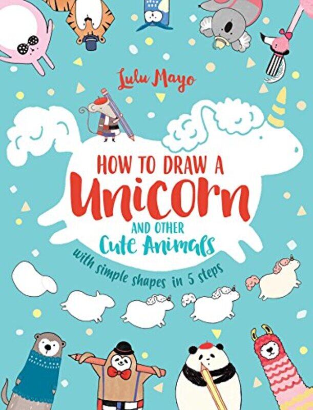 

How to Draw a Unicorn and Other Cute Animals with Simple Shapes in 5 Steps, 1 , Paperback by Mayo, Lulu
