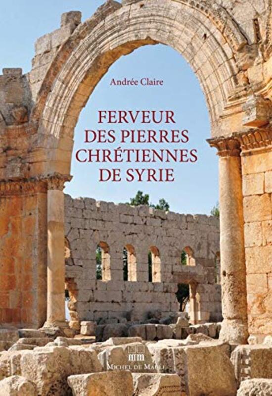 Ferveur Des Pierres Chr Tiennes De Syrie By Andr E Claire Paperback
