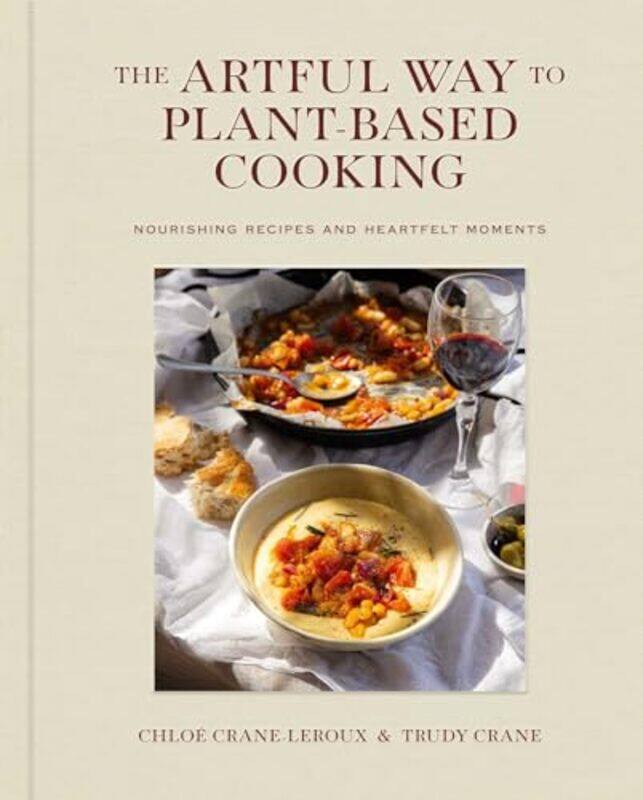 

The Artful Way To Plantbased Cooking Nourishing Recipes And Heartfelt Moments A Cookbook By Crane-Leroux, Chloe - Crane, Trudy - Hardcover