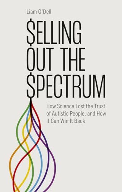 

Selling Out The Spectrum How Science Lost The Trust Of Autistic People And How It Can Win It Back By O'Dell, Liam -Paperback