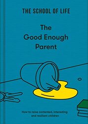 The Good Enough Parent: how to raise contented, interesting and resilient children , Hardcover by The School of Life