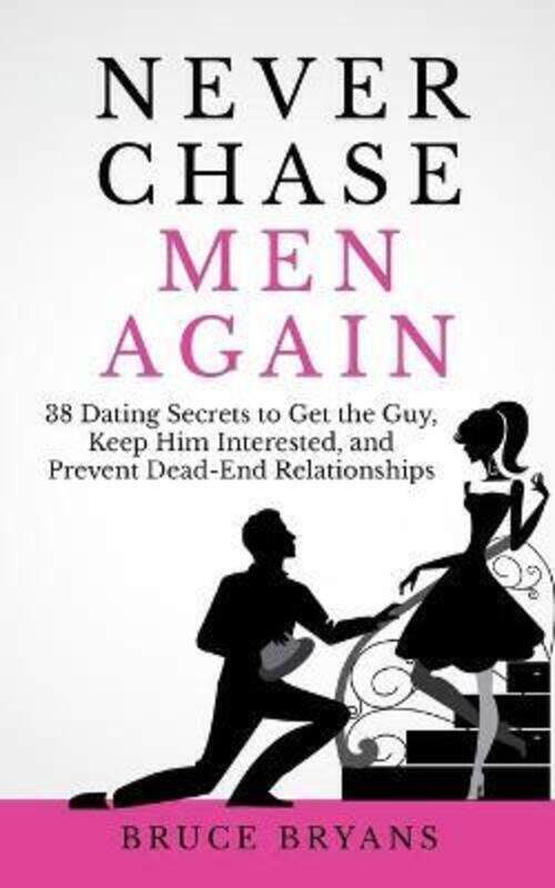 

Never Chase Men Again: 38 Dating Secrets To Get The Guy, Keep Him Interested, And Prevent Dead-End R.paperback,By :Bryans, Bruce