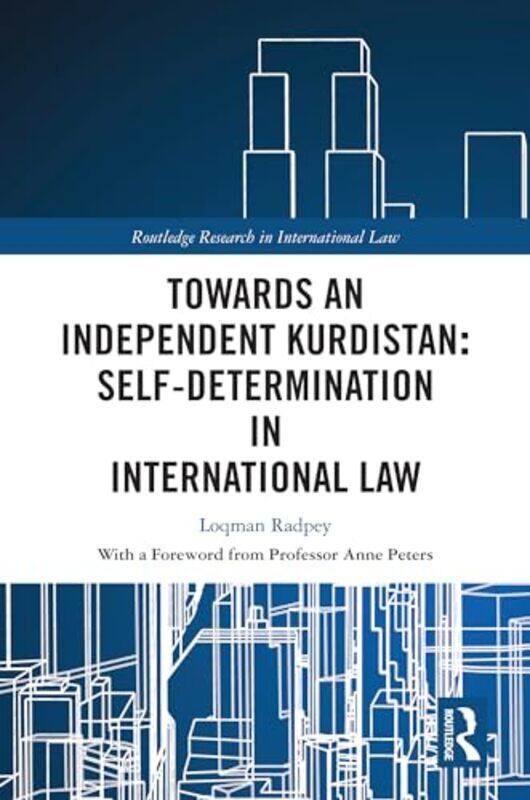 

Towards an Independent Kurdistan SelfDetermination in International Law by Loqman Radpey-Hardcover