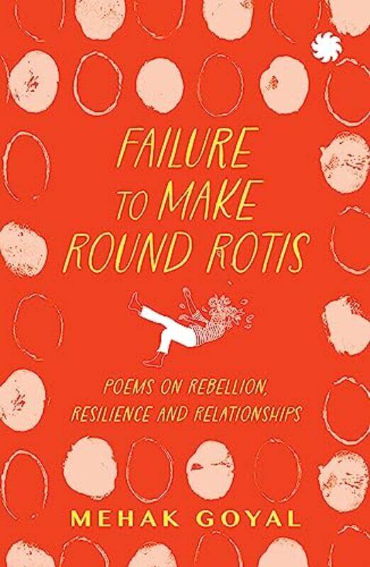 

Failure To Make Round Rotis Poems On Rebellion Resilience And Relationships By Goyal Mehak - Paperback