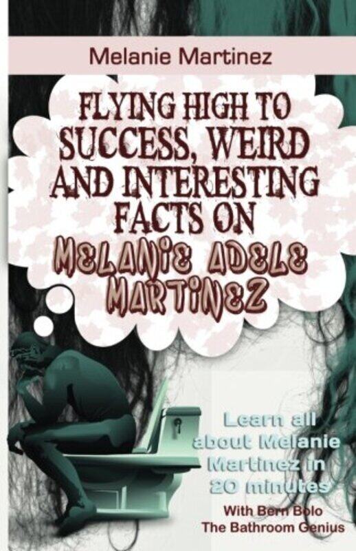 

Melanie Martinez Flying High To Success, Weird And Interesting Facts On Melanie Adele Martinez By Bolo, Bern - Paperback