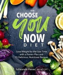 The Choose You Now Diet: Lose Weight for the Last Time with a Proven Plan and 75 Delicious, Nutritio.paperback,By :Hever, Julieanna