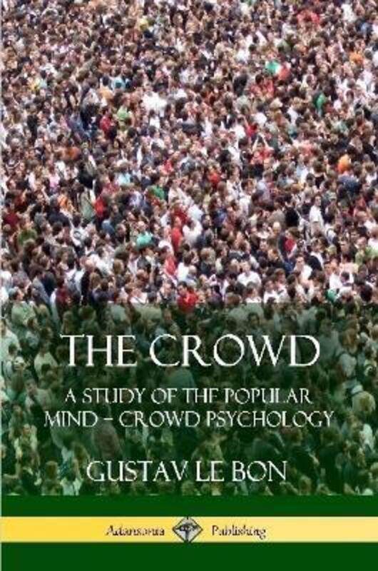 

The Crowd: A Study of the Popular Mind - Crowd Psychology