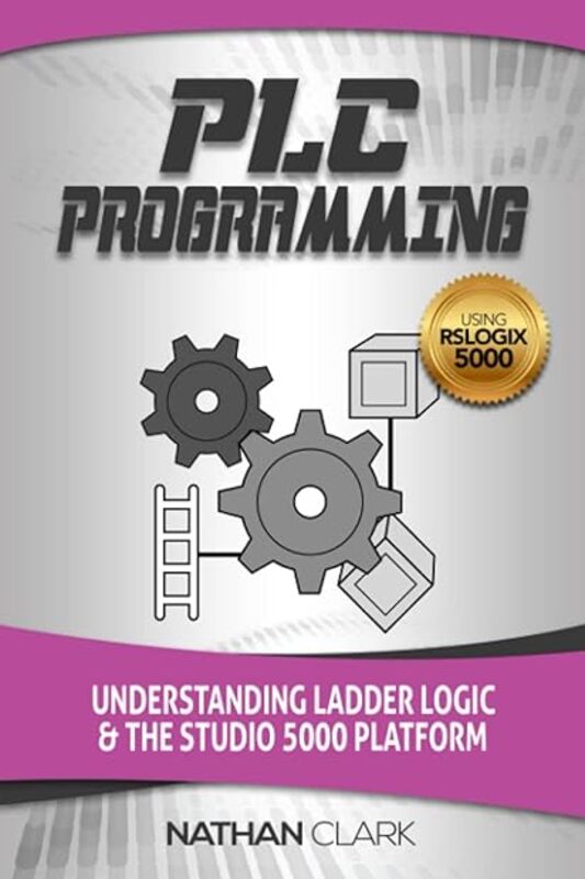 Plc Programming Using Rslogix 5000 Understanding Ladder Logic And The Studio 5000 Platform by Clark Nathan Paperback