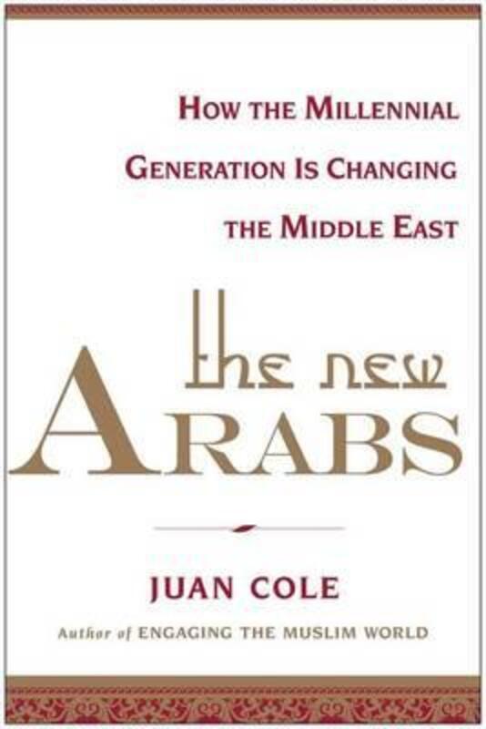The New Arabs: How the Millennial Generation is Changing the Middle East.Hardcover,By :Juan Cole