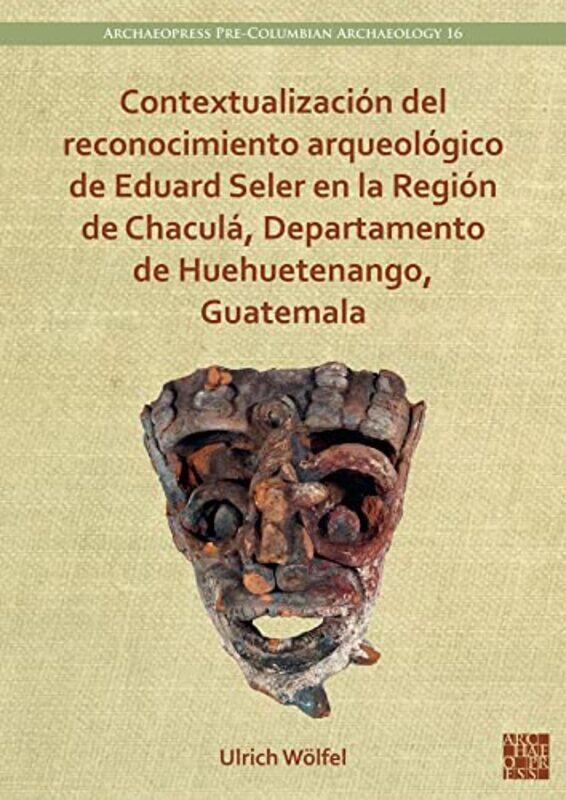 

Contextualizacion Del Reconocimiento Arqueologico De Eduard Seler En La Region De Chacula Departamento De Huehuetenango Guatemala By Ulrich Fellow Uni