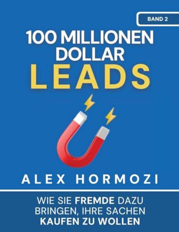 

100 Millionen Dollar Leads Wie Sie Fremde Dazu Bringen Ihre Sachen Kaufen Zu Wollen By Hormozi, Alex Paperback