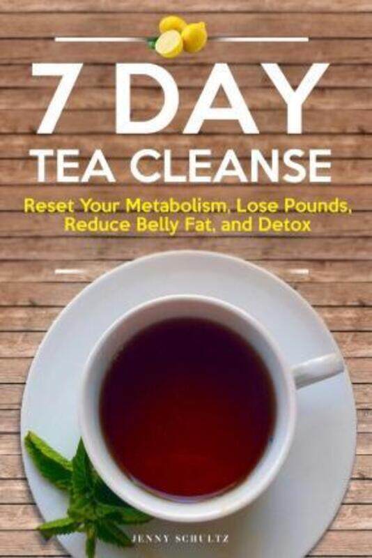 

7 Day Tea Cleanse: Diet to Reset Your Metabolism, Lose Pounds, Reduce Belly Fat, and Detox for Healt,Paperback,BySchultz, Senior Lecturer Faculty of L