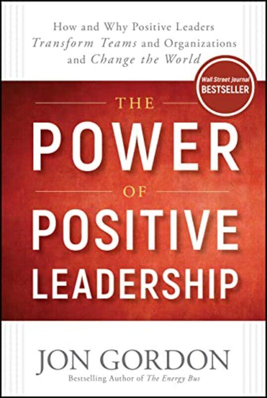 

The Power of Positive Leadership: How and Why Positive Leaders Transform Teams and Organizations and , Hardcover by Jon Gordon