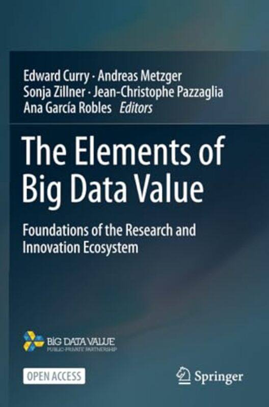 

The Elements of Big Data Value by Edward CurryAndreas MetzgerSonja ZillnerJean-Christophe PazzagliaAna Garcia Robles-Paperback