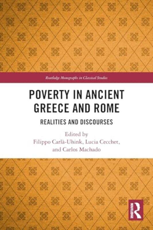 

Poverty in Ancient Greece and Rome by Filippo University of Potsdam, Germany Carla-UhinkLucia University of Milan, Italy CecchetCarlos University of S