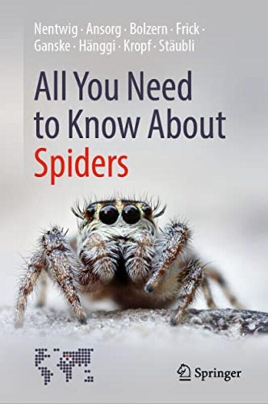 

All You Need to Know About Spiders by Wolfgang NentwigJutta AnsorgAngelo BolzernHolger FrickAnne-Sarah GanskeAmbros HanggiChristian KropfAnna Staubli-