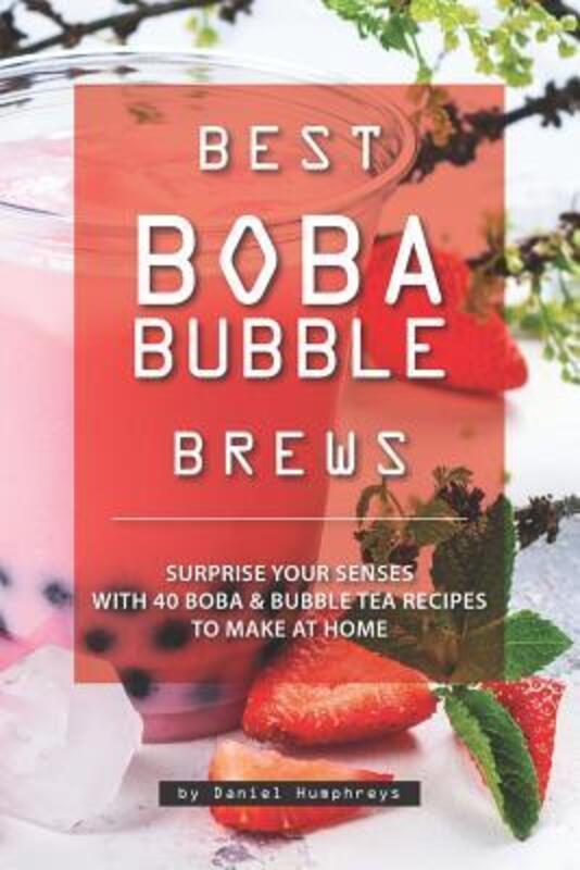 Best Boba Bubble Brews: Surprise Your Senses with 40 Boba Bubble Tea Recipes to Make at Home.paperback,By :Humphreys, Daniel