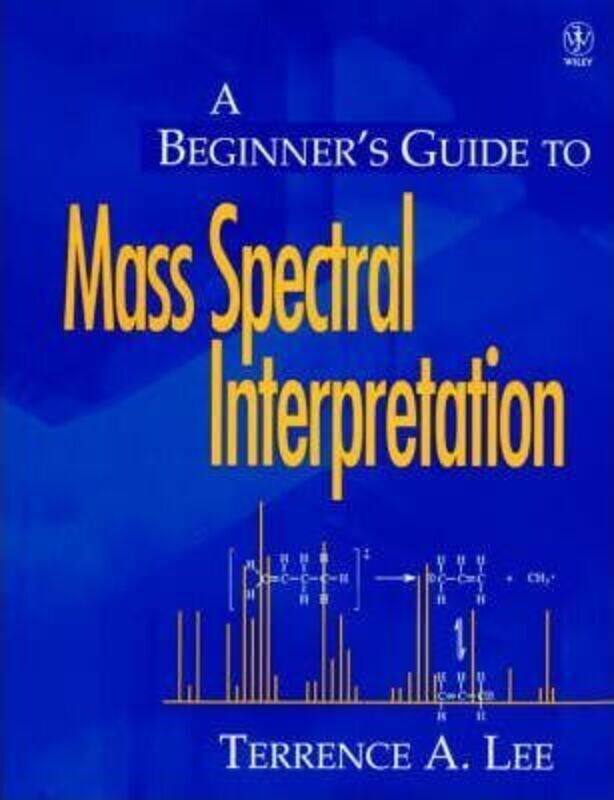 

A Beginner's Guide to Mass Spectral Interpretation, Paperback Book, By: Terrence A. Lee