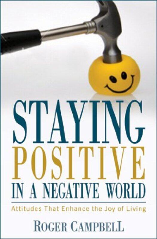 

Staying Positive in a Negative World Attitudes That Enhance the Joy of Living by Roger Campbell-Paperback