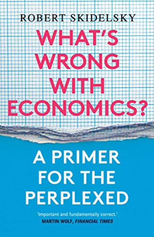 What’s Wrong with Economics? by Robert Skidelsky-Paperback