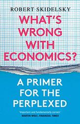 What’s Wrong with Economics? by Robert Skidelsky-Paperback