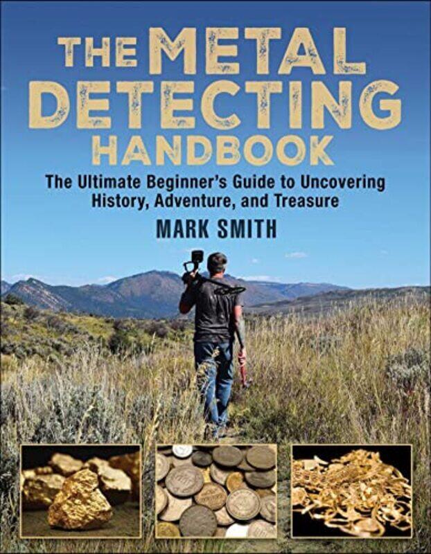 

The Metal Detecting Handbook: The Ultimate Beginners Guide to Uncovering History, Adventure, and Tr , Paperback by Smith, Mark