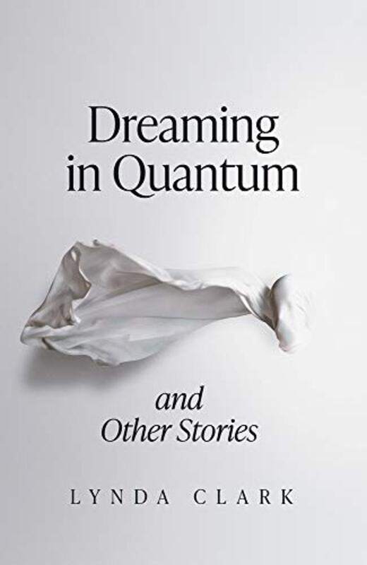 

Dreaming In Quantum And Other Stories by Lynda Clark-Paperback
