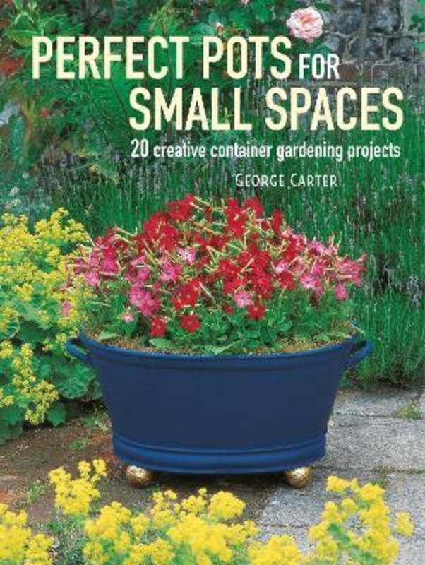Perfect Pots for Small Spaces: 20 Creative Container Gardening Projects.paperback,By :Carter, George